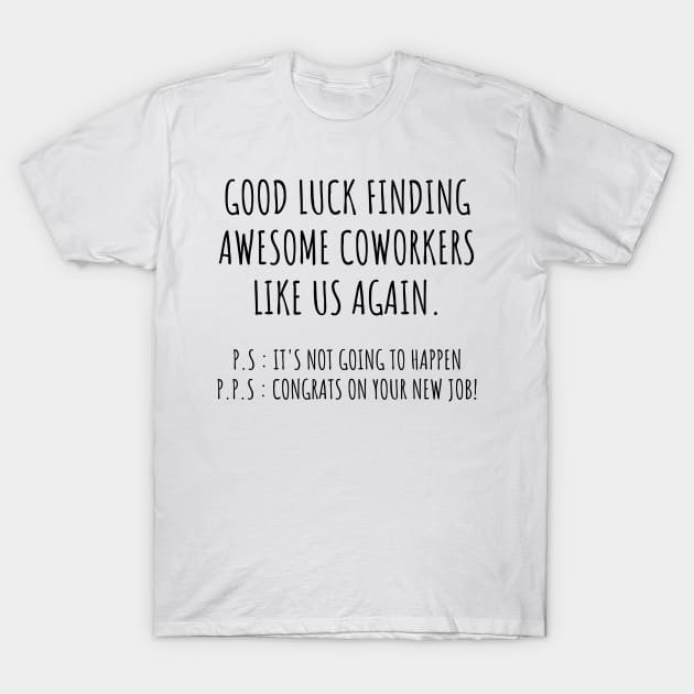 Good luck finding better coworkers than us, goodbye leaving job gift for coworkers T-Shirt by stcr
